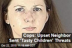 Cops: Neighbor Upset at Kids Sent &#39;Tasty Children&#39; Threats