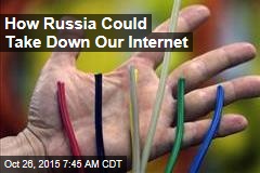 How Russia Could Take Down Our Internet