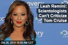 Leah Remini: Scientologists Can&#39;t Criticize Tom Cruise