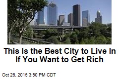 This Is the Best City to Live In If You Want to Get Rich