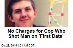 No Charges for Cop Who Shot Man on &#39;First Date&#39;