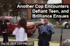 Another Cop Encounters Defiant Teen, and Brilliance Ensues