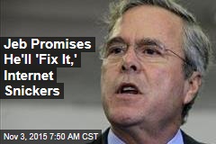 Jeb Promises He&#39;ll &#39;Fix It,&#39; Internet Snickers