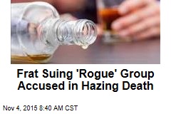 Frat Suing &#39;Rogue&#39; Group Accused in Hazing Death