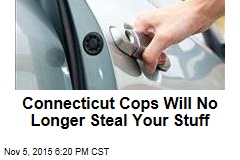 Connecticut Cops Will No Longer Steal Your Stuff