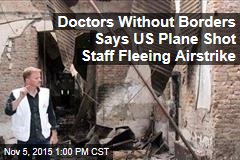 Doctors Without Borders Says US Plane Shot Staff Fleeing Airstrike
