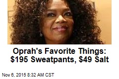 Oprah&#39;s Favorite Things: $195 Sweatpants, $49 Salt