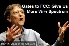 Gates to FCC: Give Us More WiFi Spectrum