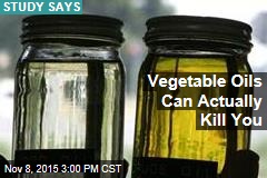 Vegetable Oils Can Actually Kill You