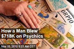How a Man Blew $718K on Psychics