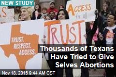 Thousands of Texans Have Tried to Give Selves Abortions