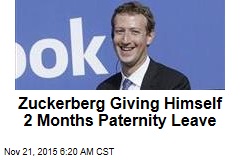 Zuckerberg Giving Himself 2 Months Paternity Leave