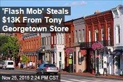 &#39;Flash Mob&#39; Steals $13K From Tony Georgetown Store