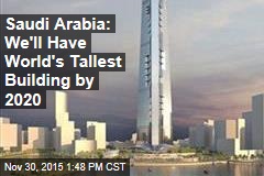Saudi Arabia: We&#39;ll Have World&#39;s Tallest Building by 2020
