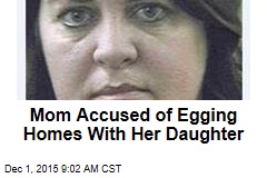 Mom Accused of Egging Homes With Her Daughter