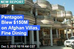 Pentagon Blew $150M on Afghan Villas, Fine Dining