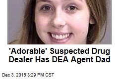 &#39;Adorable&#39; Suspected Drug Dealer Has DEA Agent Dad
