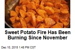 Sweet Potato Fire Has Been Burning Since November