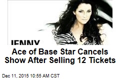 Ace of Base Star Cancels Show After Selling 12 Tickets