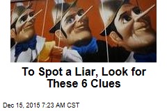 To Spot a Liar, Look for These 6 Clues