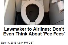 Lawmaker to Airlines: Don&#39;t Even Think About &#39;Pee Fees&#39;