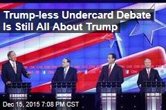 Trump-less Undercard Debate Is Still All About Trump