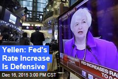 Yellen: Fed&#39;s Rate Increase Is Defensive