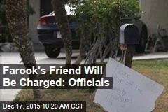 Farook&#39;s Friend Will Be Charged: Officials