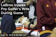 LeBron Injures Pro Golfer&#39;s Wife During Game