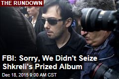 FBI: Sorry, We Didn&#39;t Seize Shkreli&#39;s Prized Album