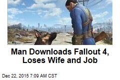 Man Downloads Fallout 4, Loses Wife and Job