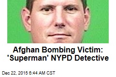 Afghan Bombing Victim: &#39;Superman&#39; NYPD Detective