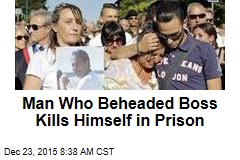 Man Who Beheaded Boss Kills Himself in Prison