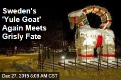 Sweden&#39;s &#39;Yule Goat&#39; Again Meets Grisly Fate