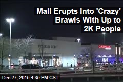 Mall Erupts Into &#39;Crazy&#39; Brawls With Up to 2K People