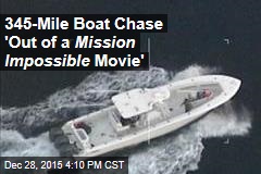 345-Mile Boat Chase &#39;Out of a Mission Impossible Movie&#39;