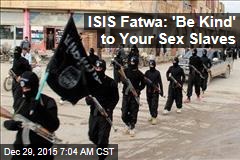 ISIS Fatwa: &#39;Be Kind&#39; to Your Sex Slaves