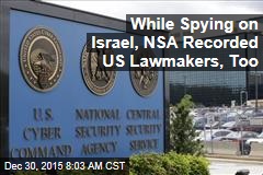 While Spying on Israel, NSA Recorded US Lawmakers, Too