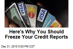 Here&#39;s Why You Should Freeze Your Credit Reports