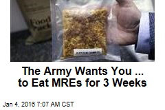 The Army Wants You ... to Eat MREs for 3 Weeks