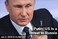 Putin: US Is a Threat to Russia