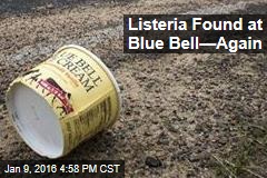 Listeria Found at Blue Bell&mdash;Again