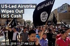 US-Led Airstrike Wipes Out ISIS Cash