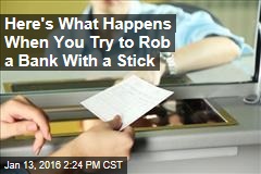 Here&#39;s What Happens When You Try to Rob a Bank With a Stick