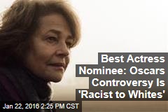 Best Actress Nominee: Oscars Controversy Is &#39;Racist to Whites&#39;