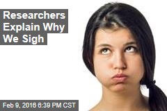 Researchers Explain Why We Sigh