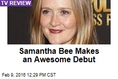 Samantha Bee Makes an Awesome Debut