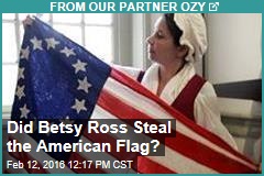 Did Betsy Ross Steal the American Flag?
