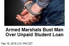 Armed Marshals Bust Man Over Unpaid Student Loan