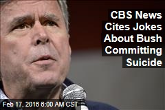 CBS News Cites Jokes About Bush Committing Suicide